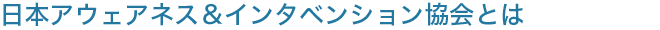 日本アウェアネス＆インタベンション協会とは