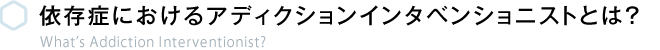 依存症におけるアディクションインタベンショニストとは?